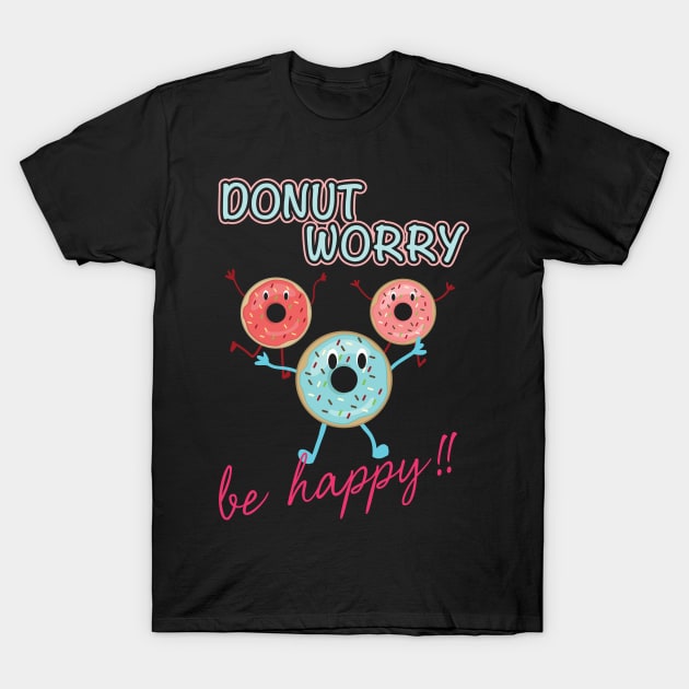 Donut Worry Be Happy T-Shirt by jerranne